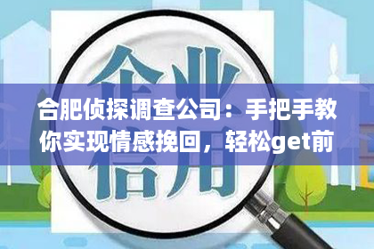 合肥侦探调查公司：手把手教你实现情感挽回，轻松get前任心归的方法