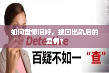 如何重修旧好，挽回出轨后的爱情？