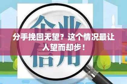 分手挽回无望？这个情况最让人望而却步！