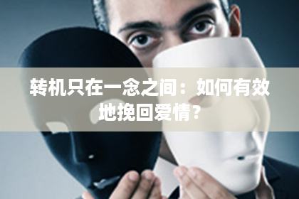 转机只在一念之间：如何有效地挽回爱情？