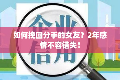 如何挽回分手的女友？2年感情不容错失！