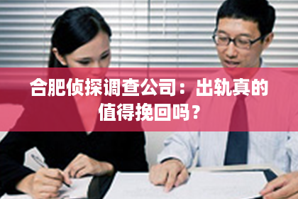 合肥侦探调查公司：出轨真的值得挽回吗？