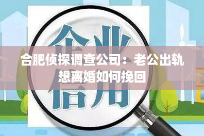 合肥侦探调查公司：老公出轨想离婚如何挽回