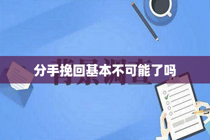 分手挽回基本不可能了吗