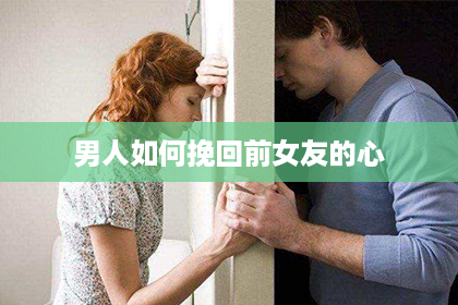 男人如何挽回前女友的心