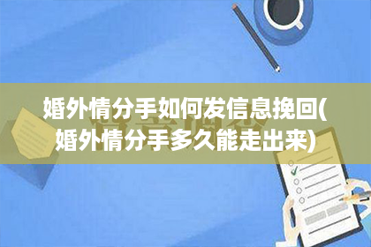 婚外情分手如何发信息挽回(婚外情分手多久能走出来)