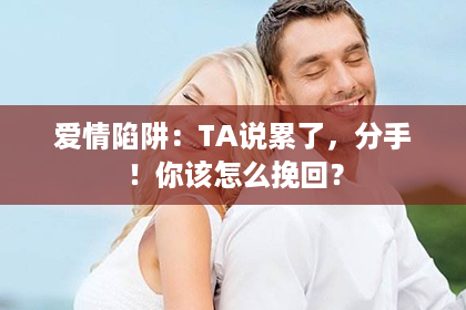 爱情陷阱：TA说累了，分手！你该怎么挽回？