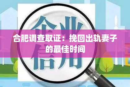 合肥调查取证：挽回出轨妻子的最佳时间