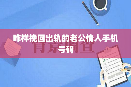 咋样挽回出轨的老公情人手机号码