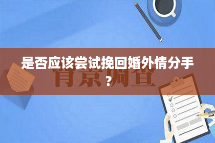 是否应该尝试挽回婚外情分手？