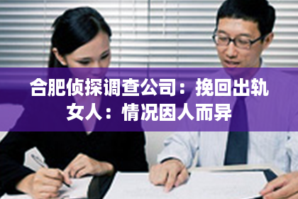 合肥侦探调查公司：挽回出轨女人：情况因人而异