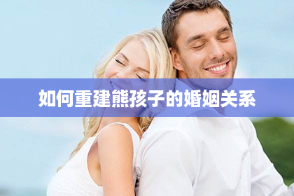 如何重建熊孩子的婚姻关系