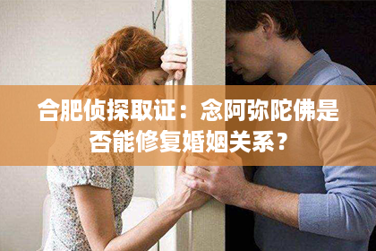 合肥侦探取证：念阿弥陀佛是否能修复婚姻关系？