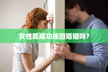 女性能成功挽回婚姻吗？