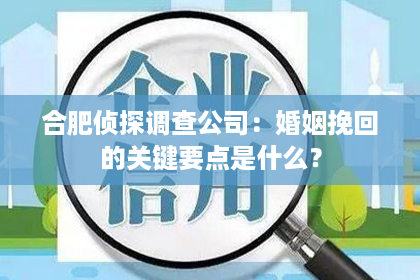 合肥侦探调查公司：婚姻挽回的关键要点是什么？