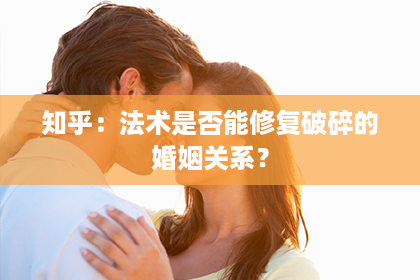 知乎：法术是否能修复破碎的婚姻关系？