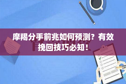 摩羯分手前兆如何预测？有效挽回技巧必知！