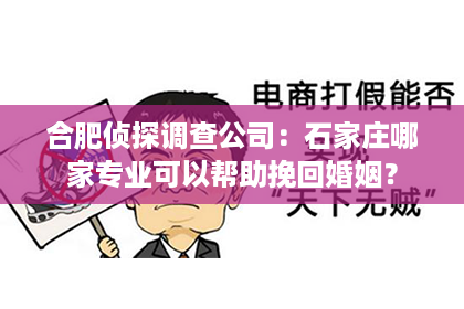 合肥侦探调查公司：石家庄哪家专业可以帮助挽回婚姻？