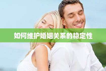 如何维护婚姻关系的稳定性