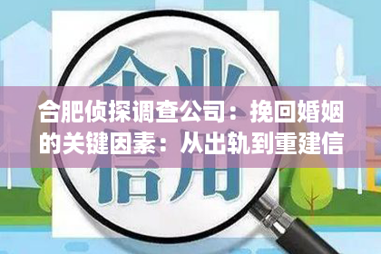 合肥侦探调查公司：挽回婚姻的关键因素：从出轨到重建信任