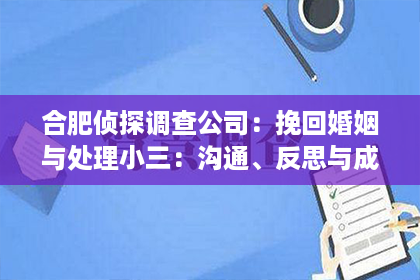 合肥侦探调查公司：挽回婚姻与处理小三：沟通、反思与成长的关键步骤