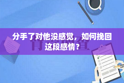 分手了对他没感觉，如何挽回这段感情？