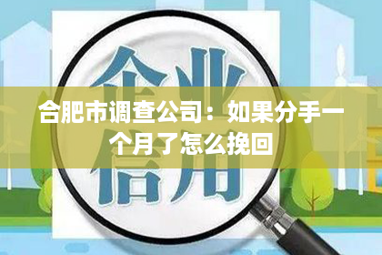 合肥市调查公司：如果分手一个月了怎么挽回