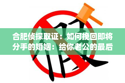 合肥侦探取证：如何挽回即将分手的婚姻：给你老公的最后一封信