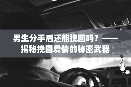 男生分手后还能挽回吗？——揭秘挽回爱情的秘密武器