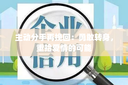 主动分手再挽回：勇敢转身，重拾爱情的可能