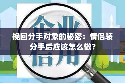 挽回分手对象的秘密：情侣装分手后应该怎么做？